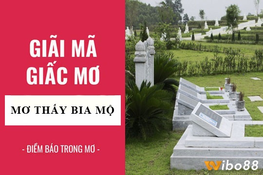 Cùng Wibo88 tìm hiểu Mộng nằm mơ thấy ngôi mộ có điềm báo gì