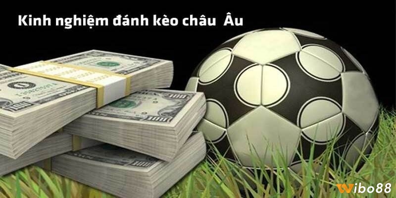 Kinh nghiệm chơi kèo Châu Âu giúp thắng lớn
