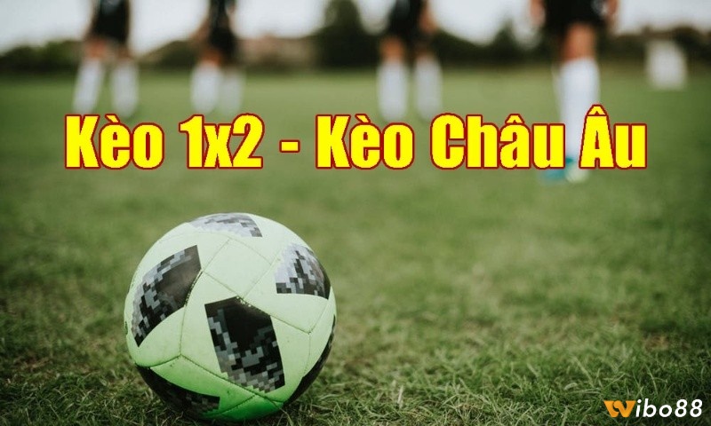 Kèo Châu Âu 1x2 là gì là điều tân thủ quan tâm