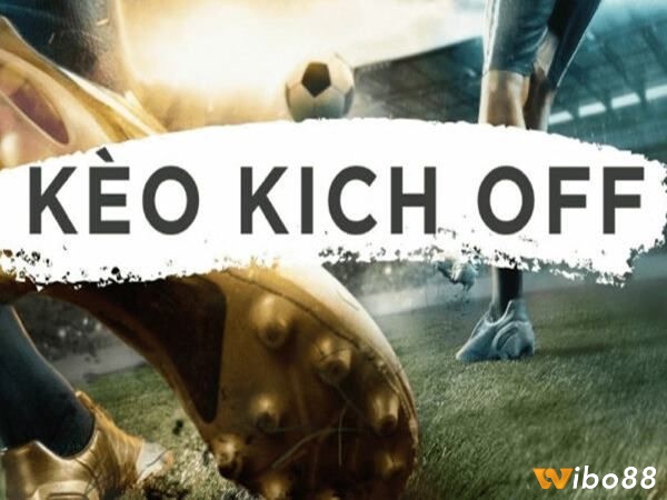Kèo Kick Off là gì được khá nhiều người quan tâm