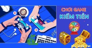 Game kiếm tiền thật - Top 10 game uy tín kiếm tiền thực tế 2025