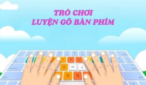 Game luyện gõ 10 ngón online: Nâng tầm kỹ năng bàn phím