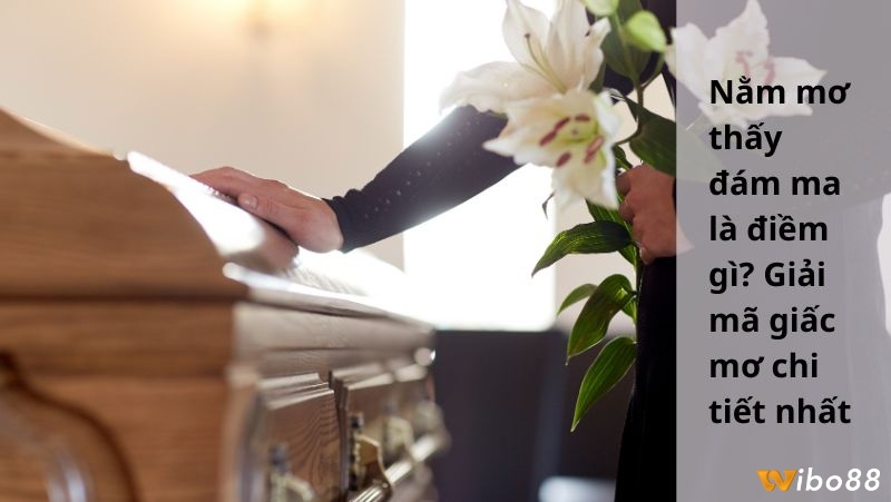 Giấc mơ lễ tang mang điềm cảnh báo nhắc bạn thận trọng hơn trong các quyết định và sẵn sàng thay đổi để tốt hơn