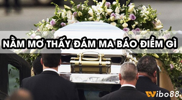 Mơ thấy lễ tang cho thấy bạn đang bước qua một giai đoạn cũ để đón nhận những cơ hội mới tích cực hơn