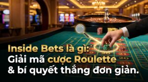 Inside Bets là gì? Giải mã cược roulette, bí quyết thắng đơn giản