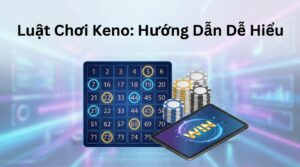 Luật chơi Keno cơ bản nhất - Hướng dẫn nhanh gọn 2026