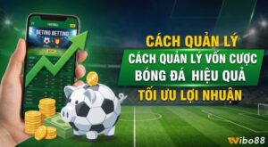 Cách quản lý vốn cược bóng đá: 4 cách tránh cháy vốn