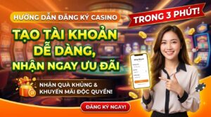 Hướng dẫn đăng ký casino: Tạo tài khoản dễ dàng, nhận ưu đãi
