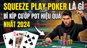 Squeeze Play Poker là gì? Bí kíp cướp pot hiệu quả nhất 2026