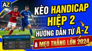 Kèo Handicap hiệp 2: Hướng dẫn Từ A-Z & Mẹo thắng lớn