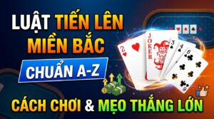 Luật tiến lên miền Bắc chuẩn A-Z: Cách chơi & Mẹo thắng lớn