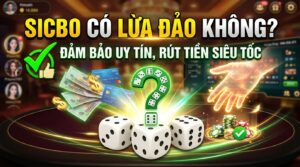 Sicbo có lừa đảo không? Đảm bảo uy tín, rút tiền siêu tốc