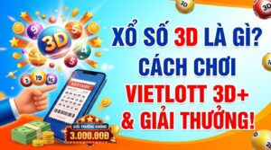 Xổ số 3D là gì? Cách chơi Vietlott 3D+ và cơ cấu giải thưởng