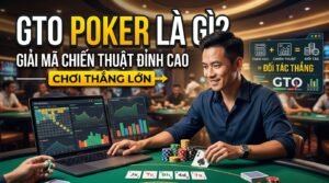 GTO Poker là gì - Giải mã chiến thuật đỉnh cao, chơi thắng lớn