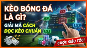 Kèo bóng đá là gì? Giải mã cách đọc kèo chuẩn, cược siêu tốc