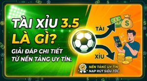 Kèo tài xỉu 3.5 là gì? Giải đáp chi tiết từ nền tảng uy tín