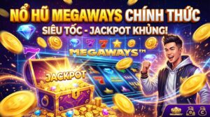 Nổ Hũ Megaways chính thức: Trải nghiệm siêu tốc, Jackpot