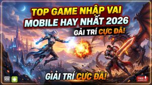 Top game nhập vai mobile hay nhất 2026: Giải trí cực đã